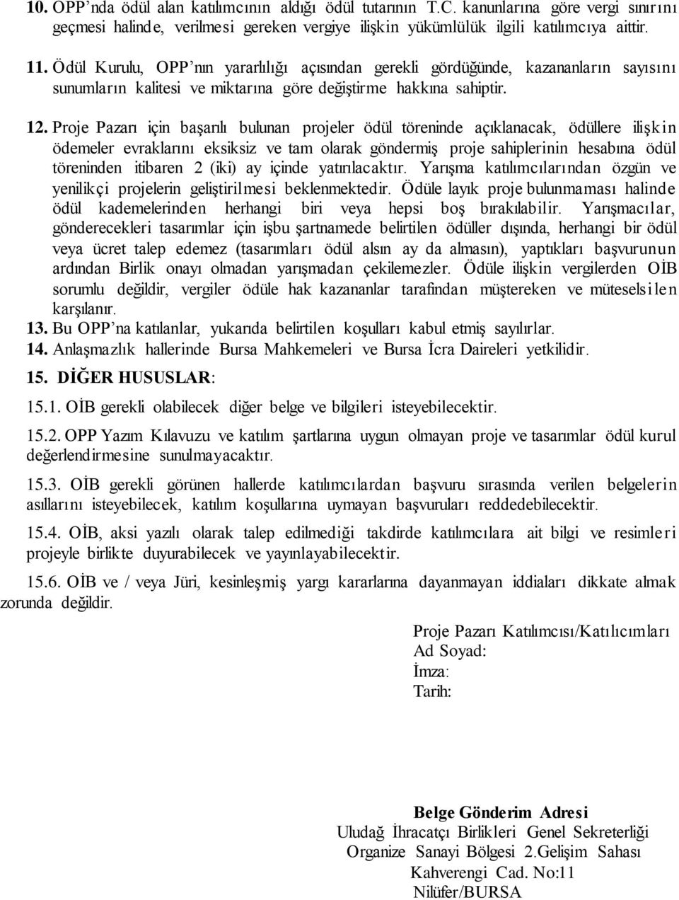 Proje Pazarı için başarılı bulunan projeler ödül töreninde açıklanacak, ödüllere ilişkin ödemeler evraklarını eksiksiz ve tam olarak göndermiş proje sahiplerinin hesabına ödül töreninden itibaren 2