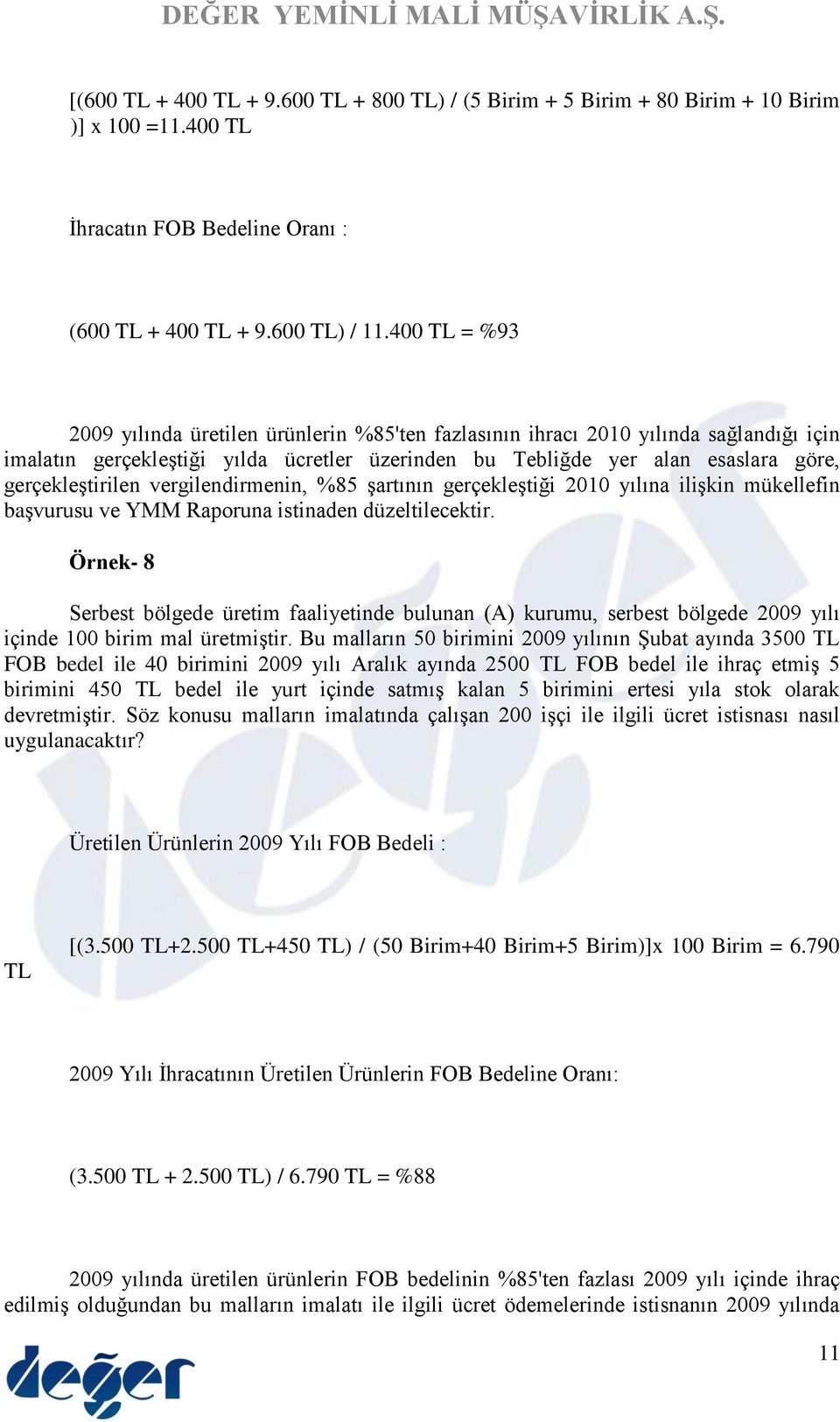 gerçekleştirilen vergilendirmenin, %85 şartının gerçekleştiği 2010 yılına ilişkin mükellefin başvurusu ve YMM Raporuna istinaden düzeltilecektir.