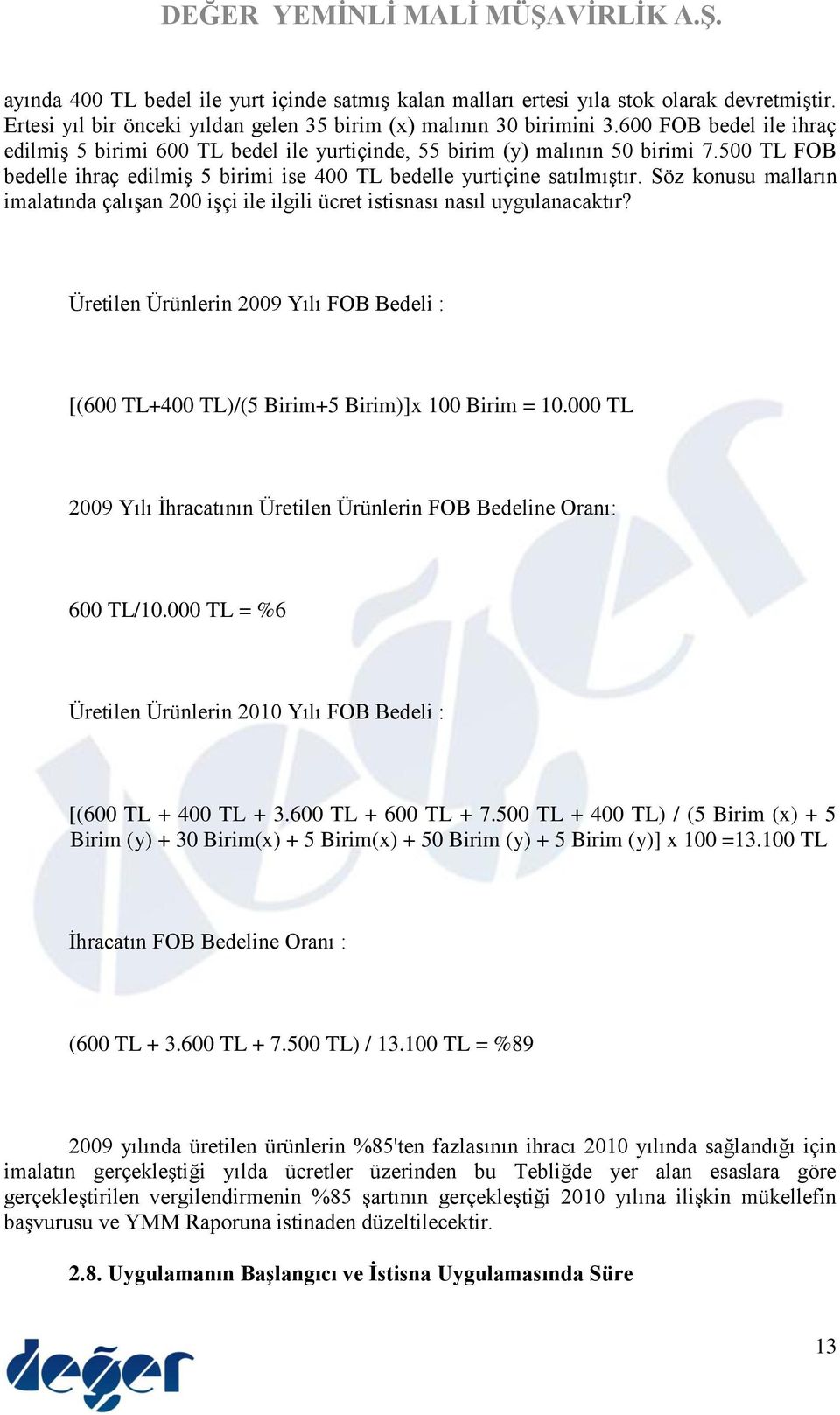 Söz konusu malların imalatında çalışan 200 işçi ile ilgili ücret istisnası nasıl uygulanacaktır? Üretilen Ürünlerin 2009 Yılı FOB Bedeli : [(600 TL+400 TL)/(5 Birim+5 Birim)]x 100 Birim = 10.