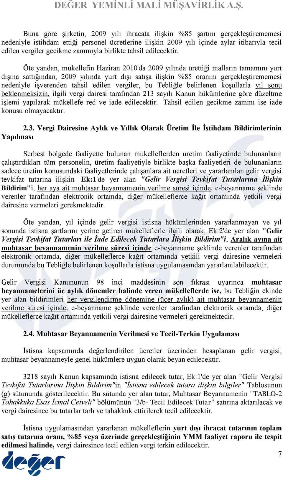 Öte yandan, mükellefin Haziran 2010'da 2009 yılında ürettiği malların tamamını yurt dışına sattığından, 2009 yılında yurt dışı satışa ilişkin %85 oranını gerçekleştirememesi nedeniyle işverenden