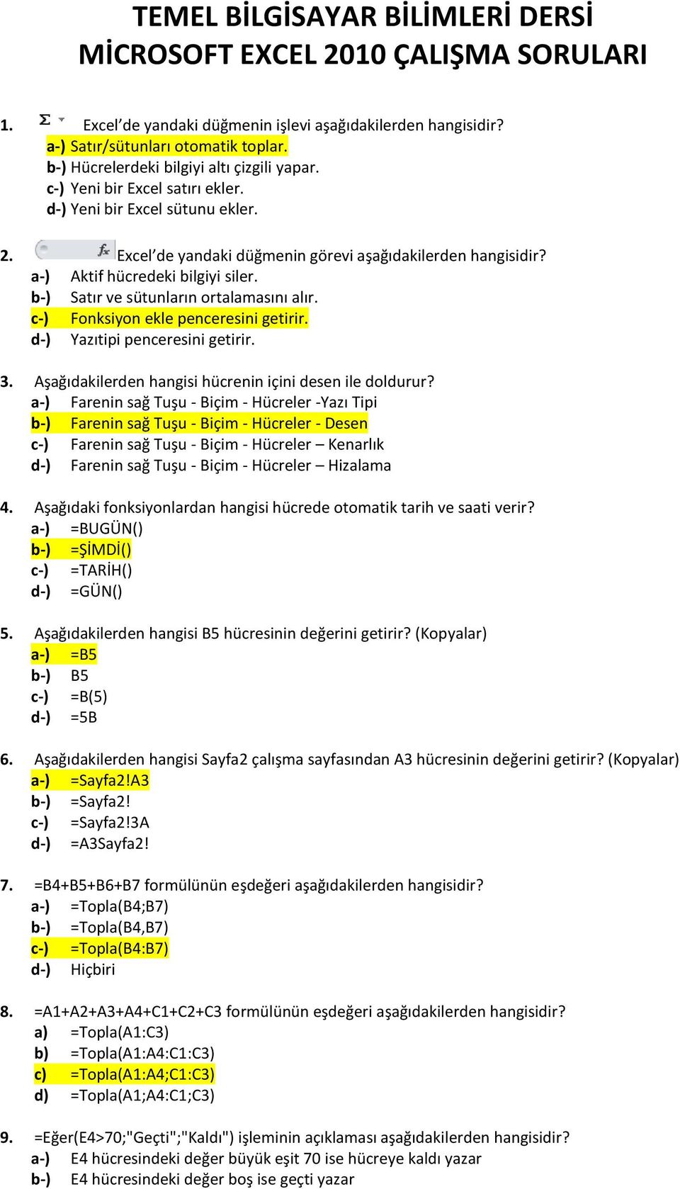 a-) Aktif hücredeki bilgiyi siler. b-) Satır ve sütunların ortalamasını alır. c-) Fonksiyon ekle penceresini getirir. d-) Yazıtipi penceresini getirir. 3.