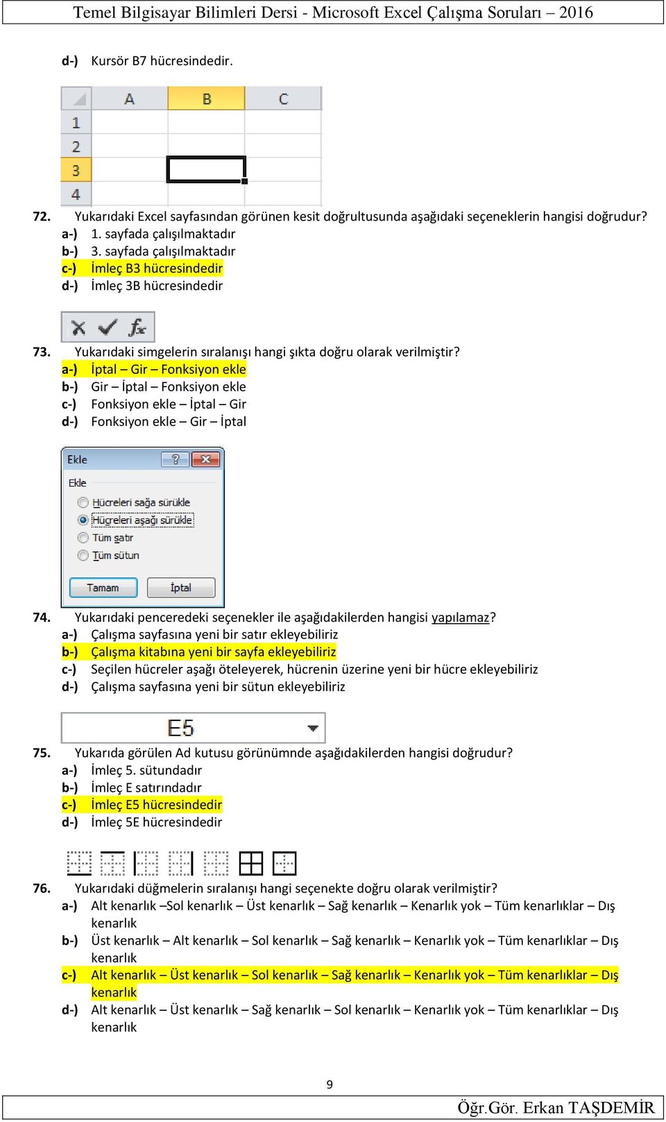 sayfada çalışılmaktadır c-) İmleç B3 hücresindedir d-) İmleç 3B hücresindedir 73. Yukarıdaki simgelerin sıralanışı hangi şıkta doğru olarak verilmiştir?