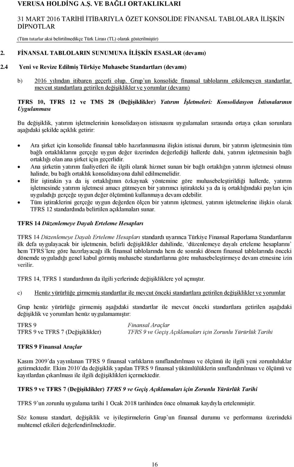 değişiklikler ve yorumlar (devamı) TFRS 10, TFRS 12 ve TMS 28 (Değişiklikler) Yatırım İşletmeleri: Konsolidasyon İstisnalarının Uygulanması Bu değişiklik, yatırım işletmelerinin konsolidasyon