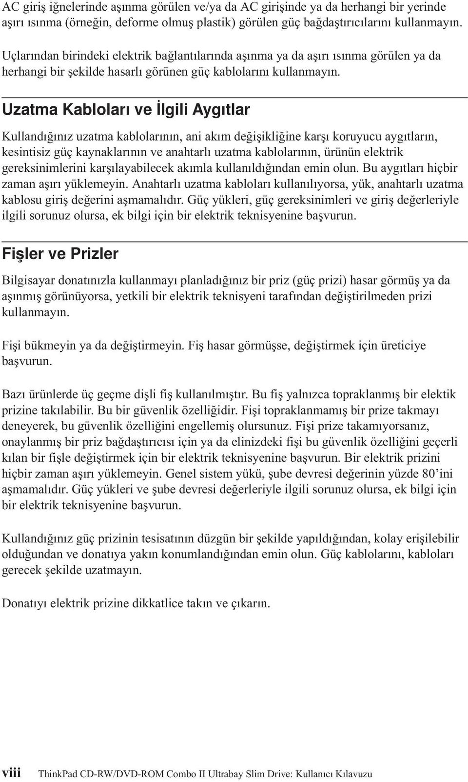 Uzatma Kabloları ve İlgili Aygıtlar Kullandığınız uzatma kablolarının, ani akım değişikliğine karşı koruyucu aygıtların, kesintisiz güç kaynaklarının ve anahtarlı uzatma kablolarının, ürünün elektrik