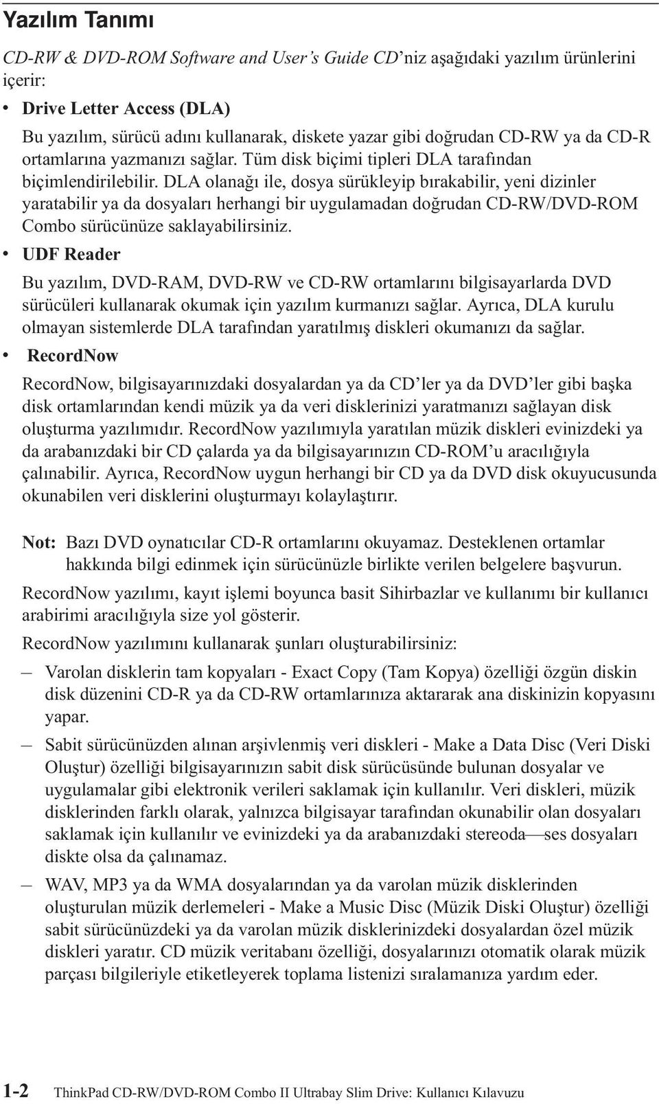 DLA olanağı ile, dosya sürükleyip bırakabilir, yeni dizinler yaratabilir ya da dosyaları herhangi bir uygulamadan doğrudan CD-RW/DVD-ROM Combo sürücünüze saklayabilirsiniz.