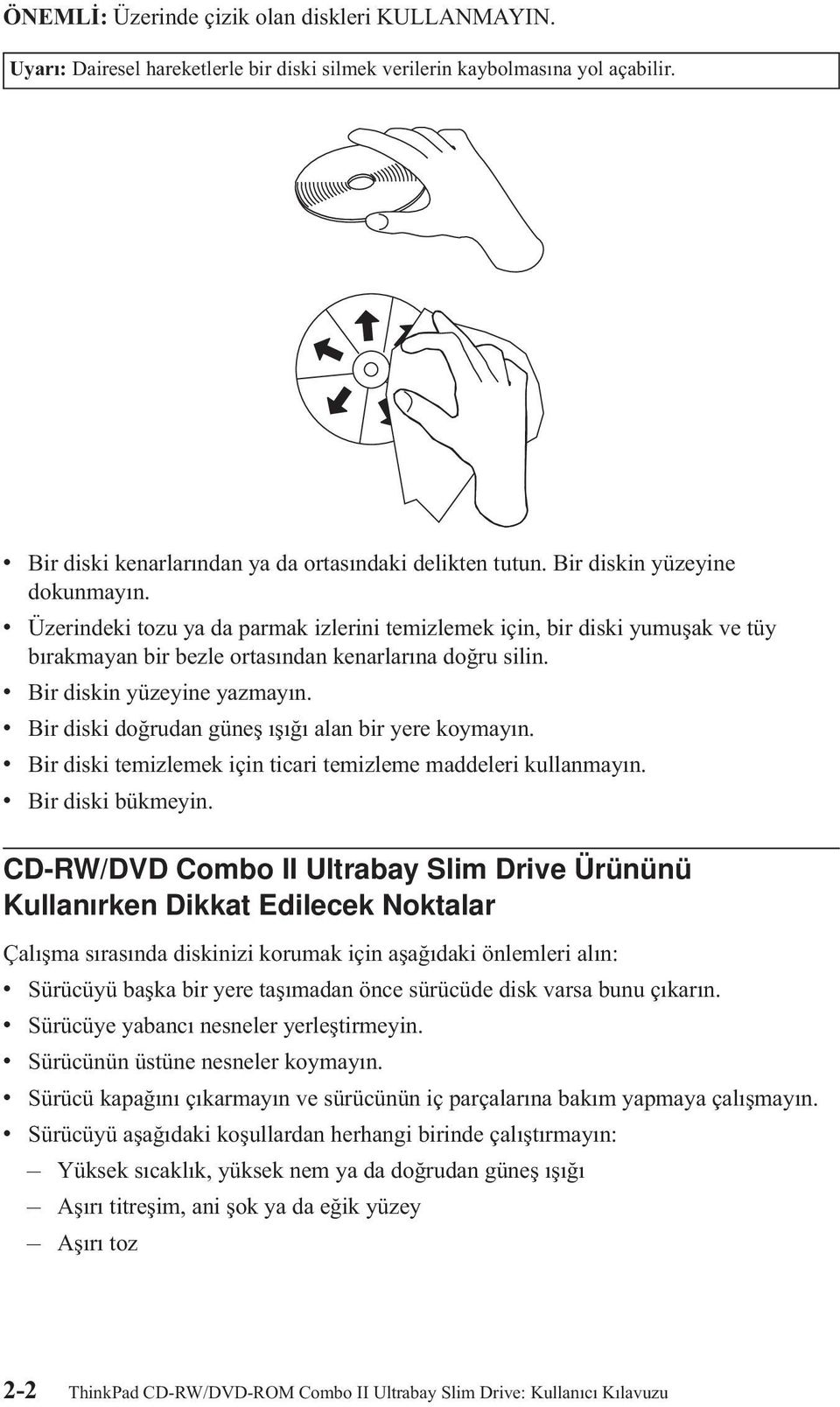 v Bir diskin yüzeyine yazmayın. v Bir diski doğrudan güneş ışığı alan bir yere koymayın. v Bir diski temizlemek için ticari temizleme maddeleri kullanmayın. v Bir diski bükmeyin.