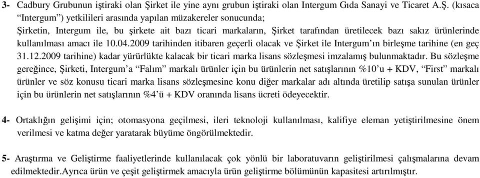 (kısaca Intergum ) yetkilileri arasında yapılan müzakereler sonucunda; Şirketin, Intergum ile, bu şirkete ait bazı ticari markaların, Şirket tarafından üretilecek bazı sakız ürünlerinde kullanılması