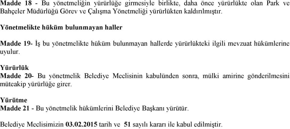 Yönetmelikte hüküm bulunmayan haller Madde 19- İş bu yönetmelikte hüküm bulunmayan hallerde yürürlükteki ilgili mevzuat hükümlerine uyulur.