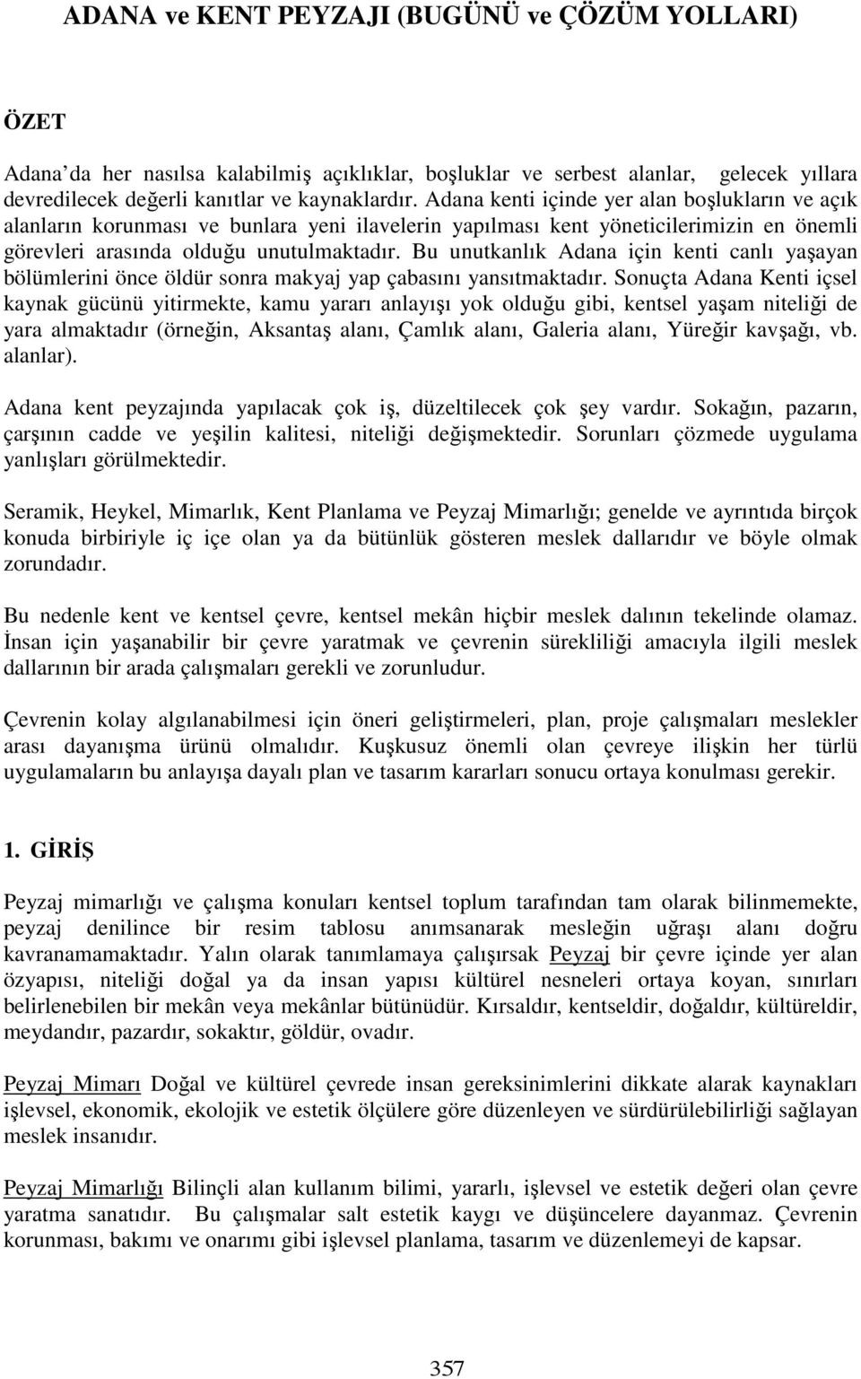 Bu unutkanlık Adana için kenti canlı yaşayan bölümlerini önce öldür sonra makyaj yap çabasını yansıtmaktadır.