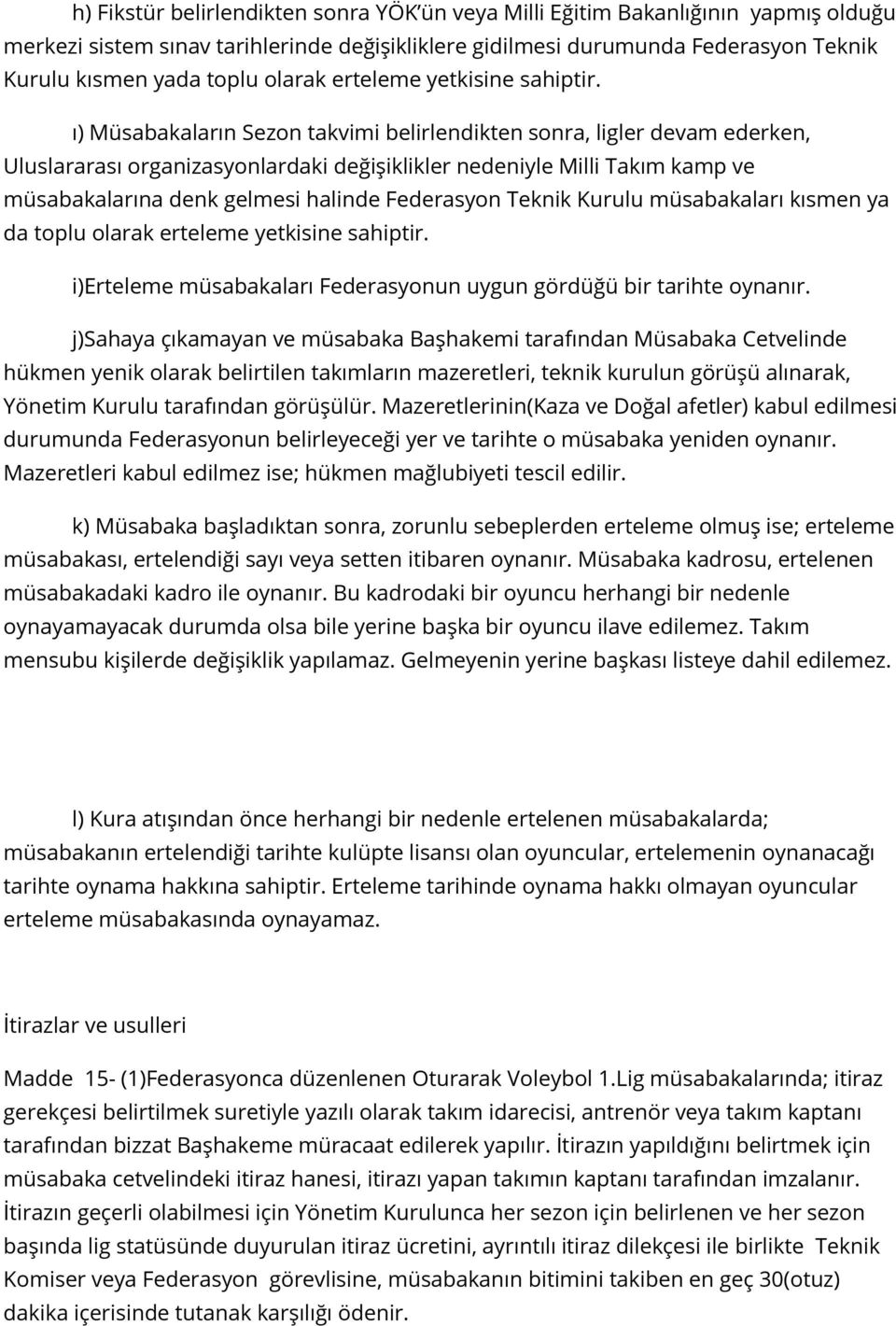 ı) Müsabakaların Sezon takvimi belirlendikten sonra, ligler devam ederken, Uluslararası organizasyonlardaki değişiklikler nedeniyle Milli Takım kamp ve müsabakalarına denk gelmesi halinde Federasyon