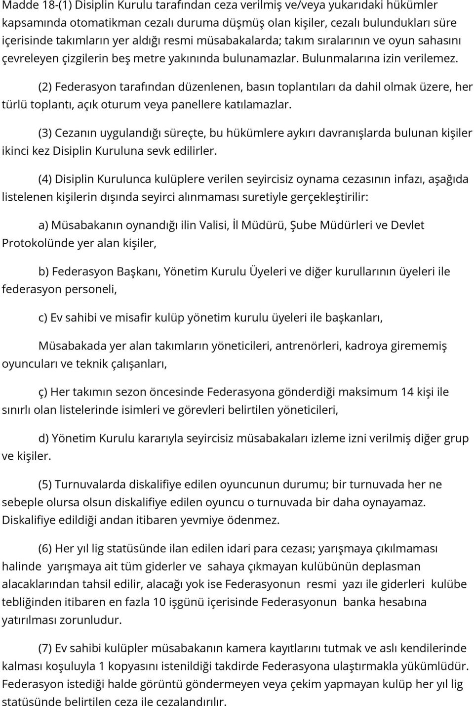 (2) Federasyon tarafından düzenlenen, basın toplantıları da dahil olmak üzere, her türlü toplantı, açık oturum veya panellere katılamazlar.