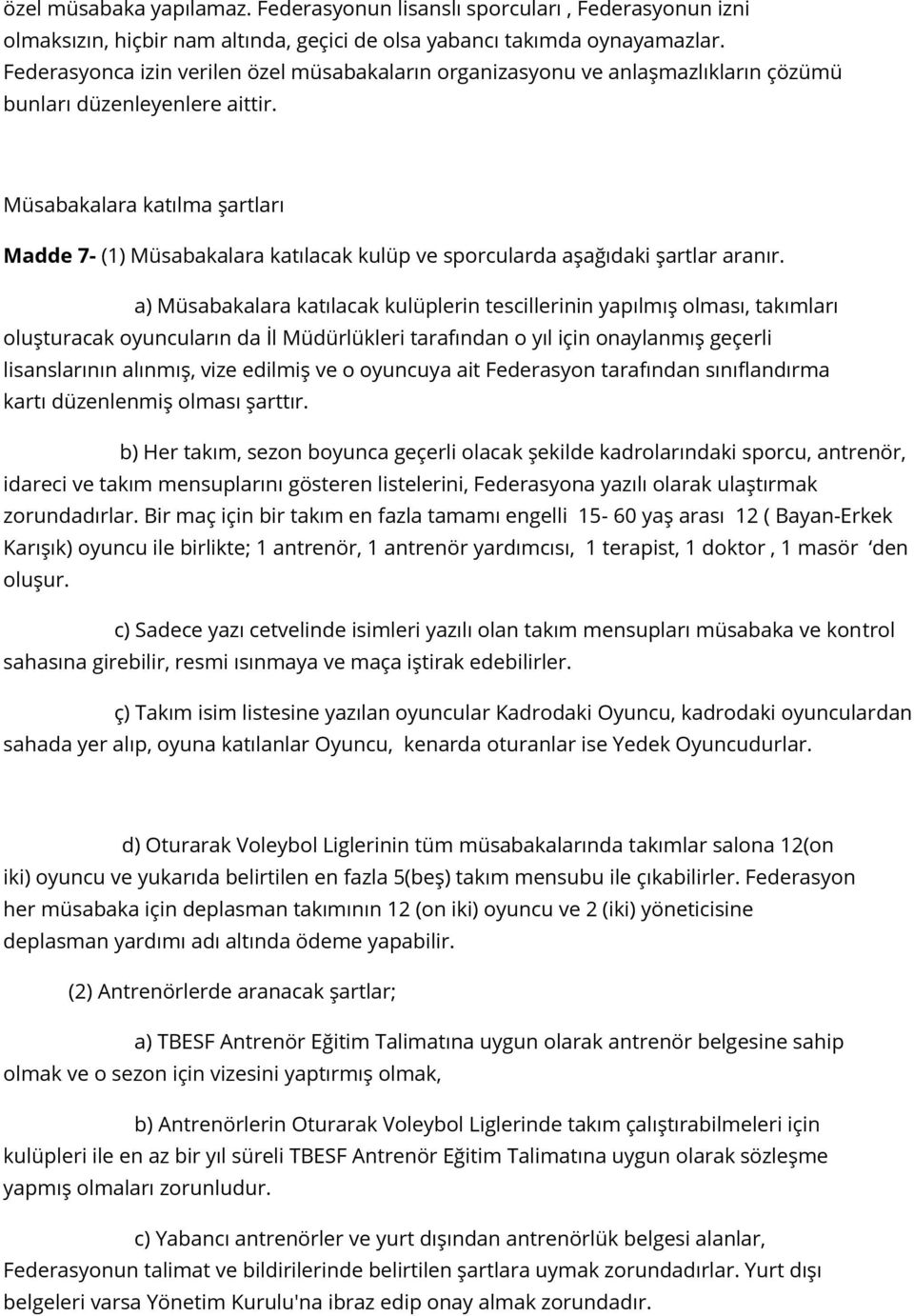 Müsabakalara katılma şartları Madde 7- (1) Müsabakalara katılacak kulüp ve sporcularda aşağıdaki şartlar aranır.