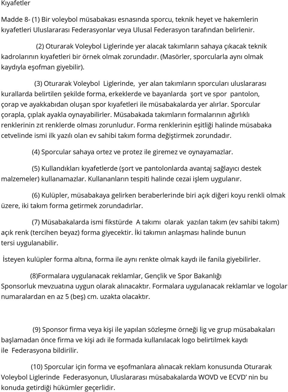 (3) Oturarak Voleybol Liglerinde, yer alan takımların sporcuları uluslararası kurallarda belirtilen şekilde forma, erkeklerde ve bayanlarda şort ve spor pantolon, çorap ve ayakkabıdan oluşan spor