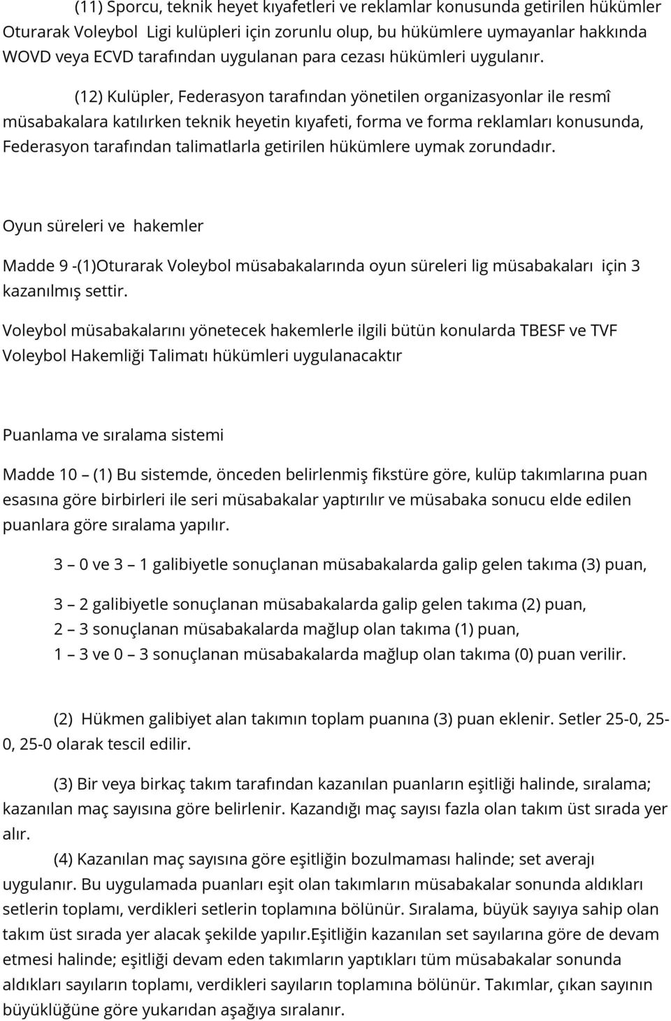 (12) Kulüpler, Federasyon tarafından yönetilen organizasyonlar ile resmî müsabakalara katılırken teknik heyetin kıyafeti, forma ve forma reklamları konusunda, Federasyon tarafından talimatlarla