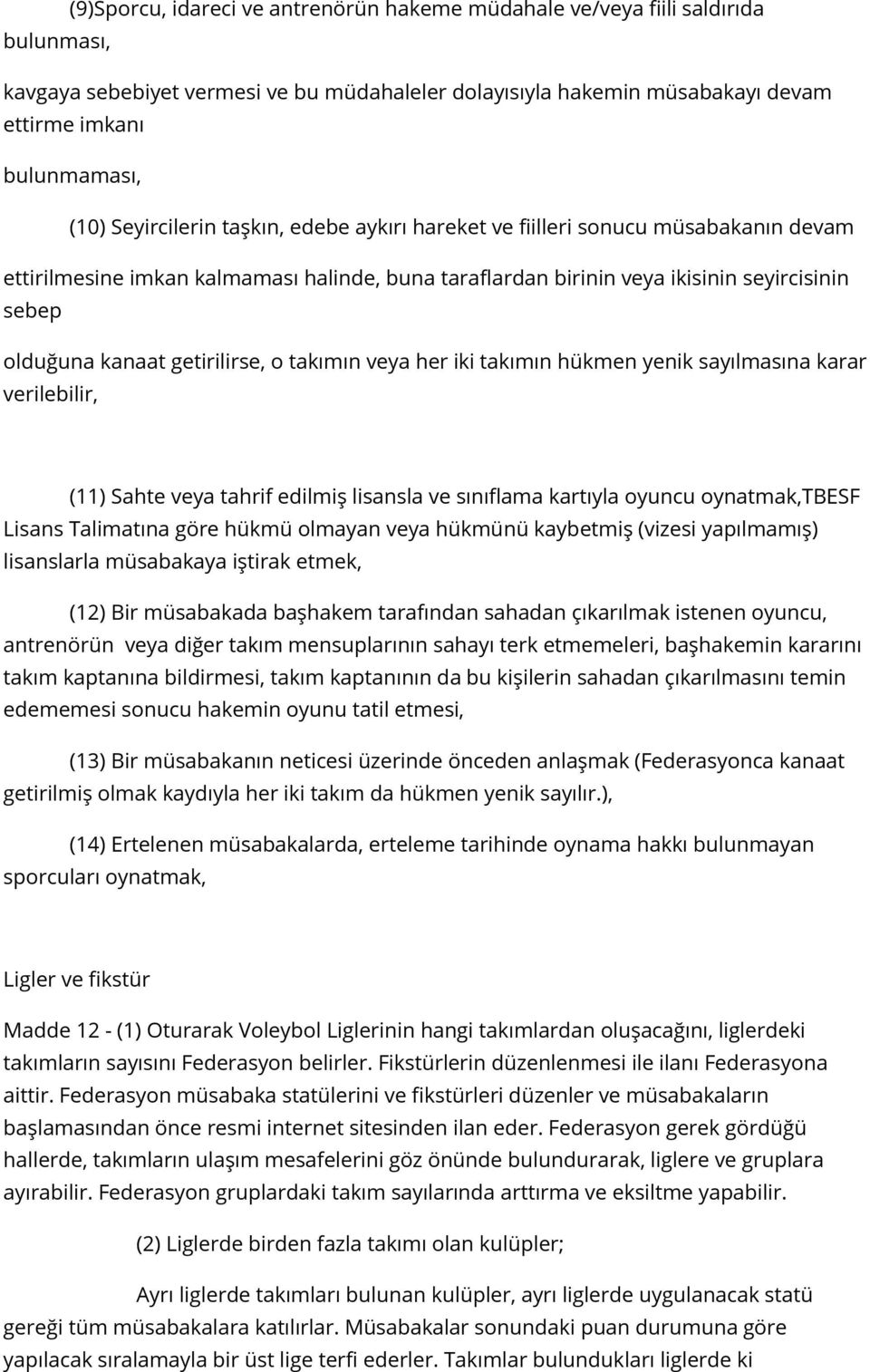 getirilirse, o takımın veya her iki takımın hükmen yenik sayılmasına karar verilebilir, (11) Sahte veya tahrif edilmiş lisansla ve sınıflama kartıyla oyuncu oynatmak,tbesf Lisans Talimatına göre