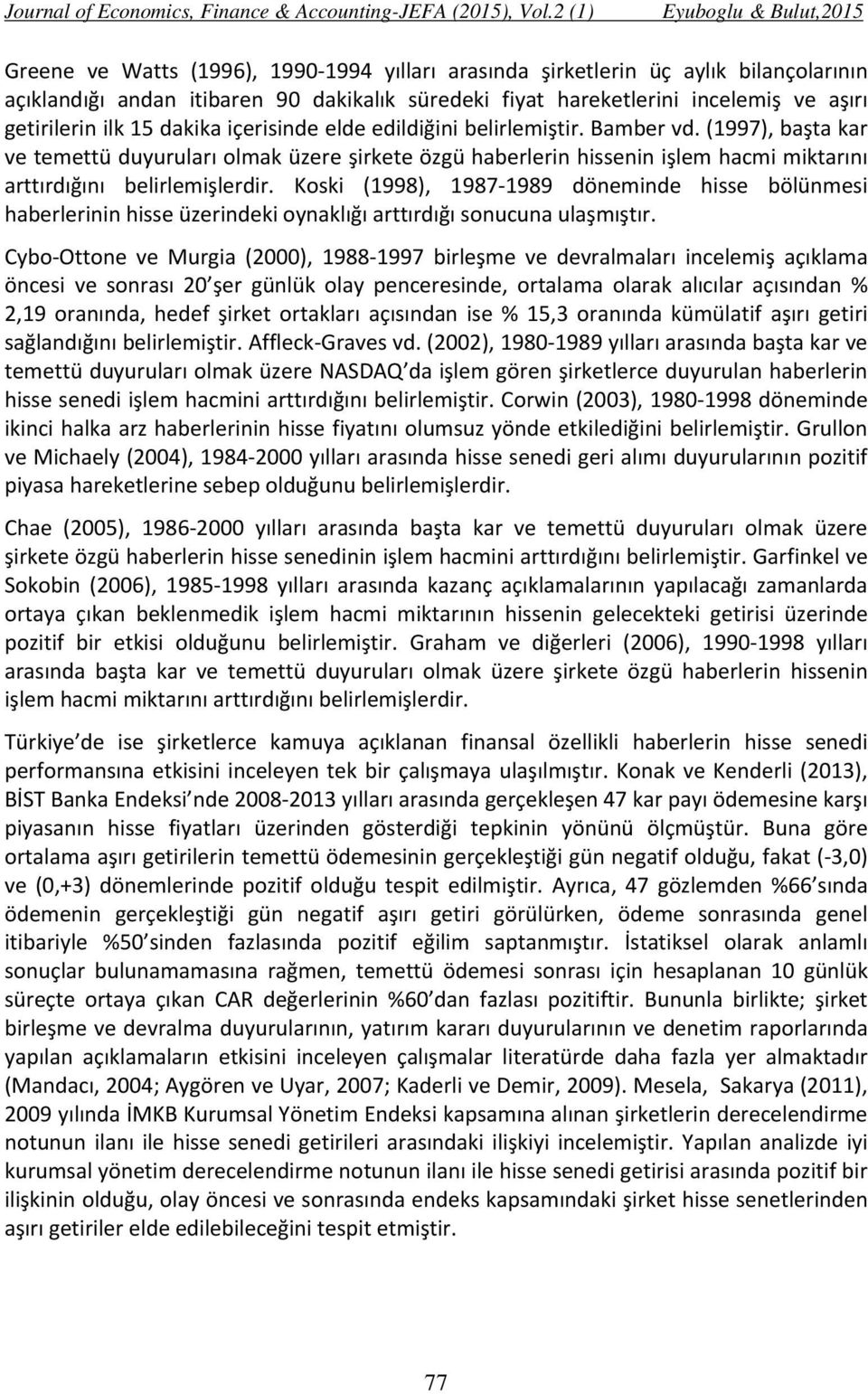 Koski (1998), 1987 1989 döneminde hisse bölünmesi haberlerinin hisse üzerindeki oynaklığı arttırdığı sonucuna ulaşmıştır.