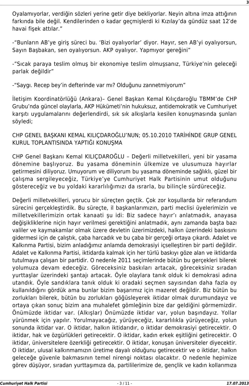 Yapmıyor gereğini - Sıcak paraya teslim olmuş bir ekonomiye teslim olmuşsanız, Türkiye nin geleceği parlak değildir - Saygı. Recep bey in defterinde var mı?