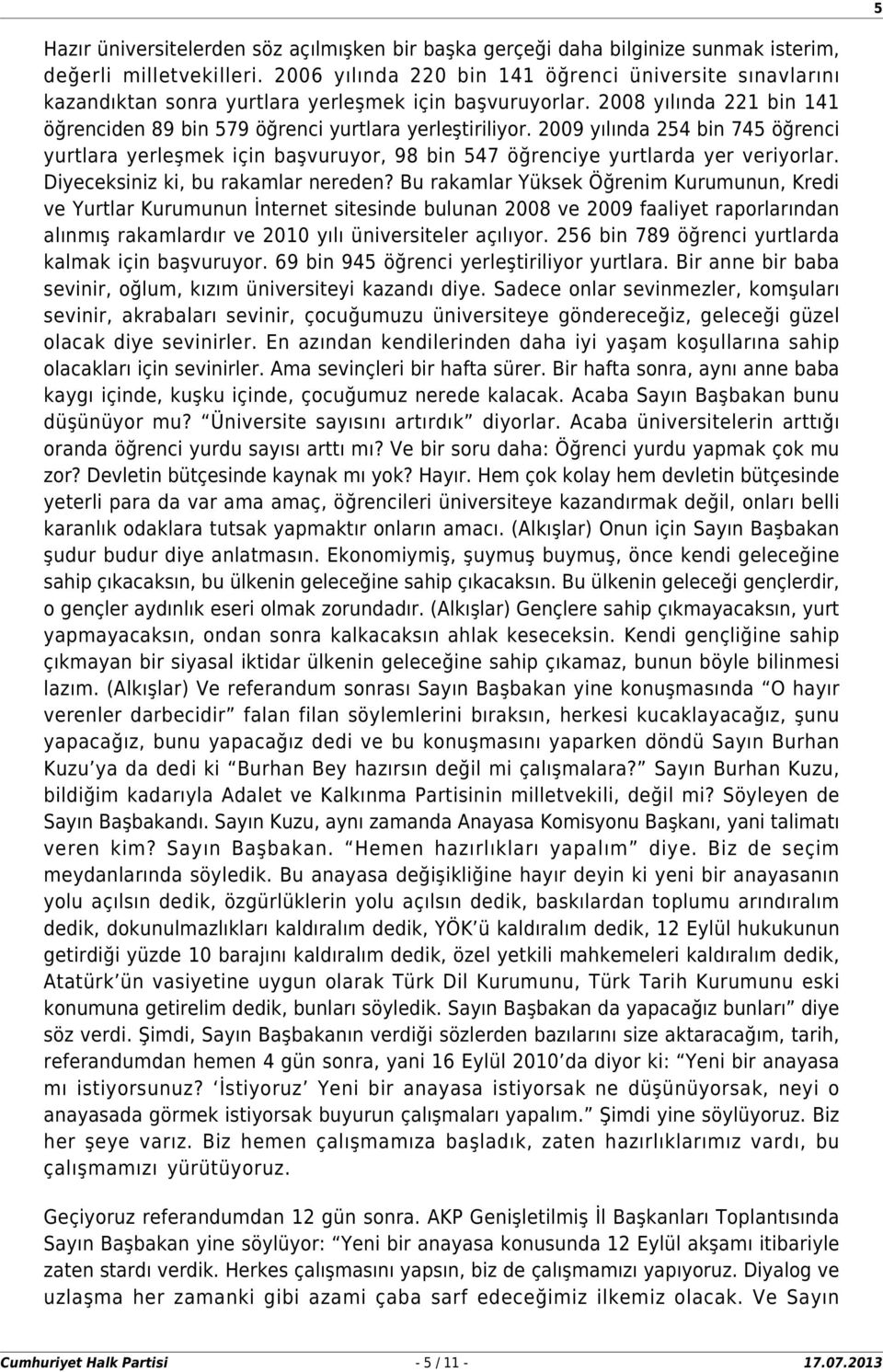 2009 yılında 254 bin 745 öğrenci yurtlara yerleşmek için başvuruyor, 98 bin 547 öğrenciye yurtlarda yer veriyorlar. Diyeceksiniz ki, bu rakamlar nereden?