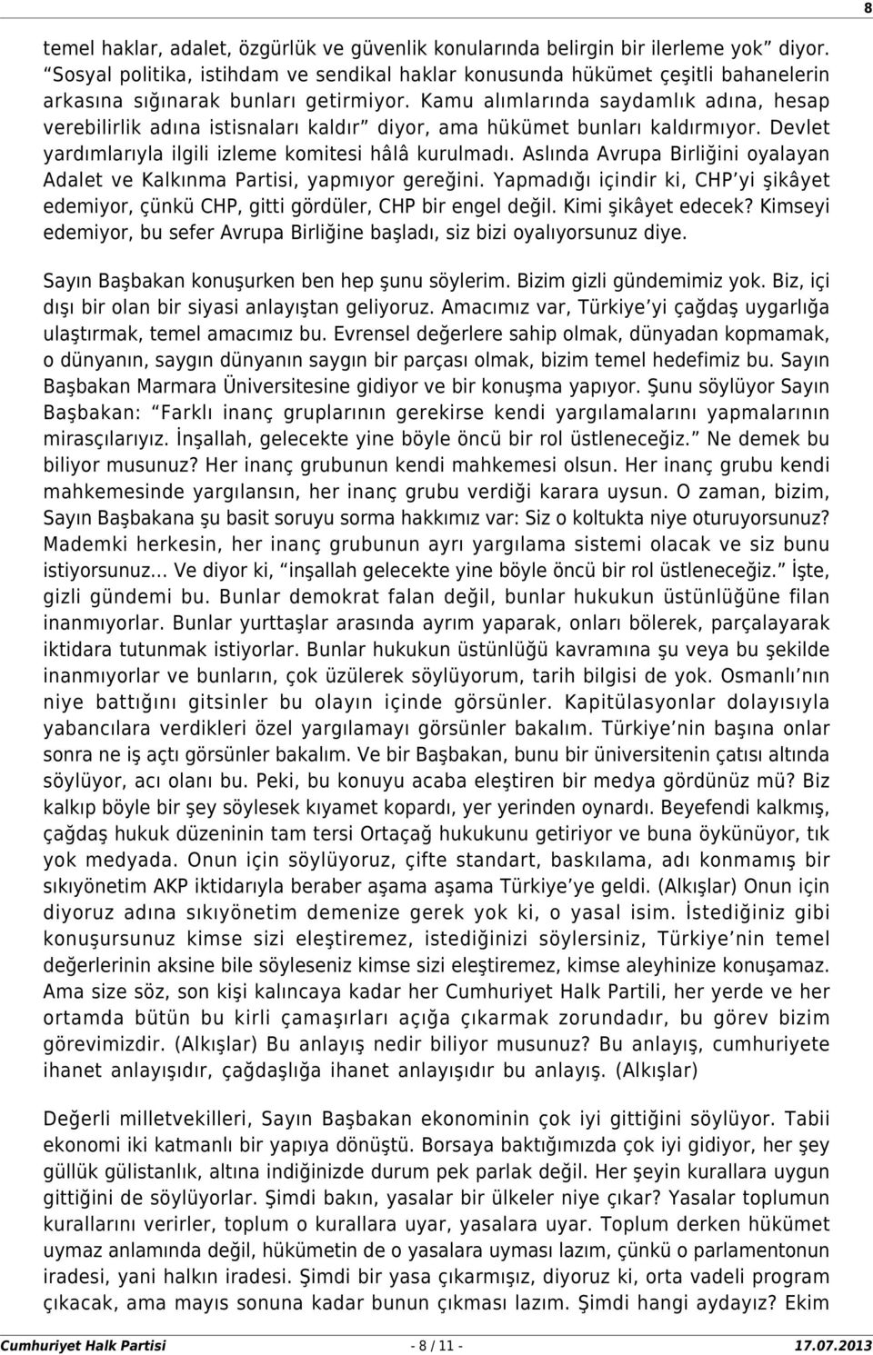 Kamu alımlarında saydamlık adına, hesap verebilirlik adına istisnaları kaldır diyor, ama hükümet bunları kaldırmıyor. Devlet yardımlarıyla ilgili izleme komitesi hâlâ kurulmadı.