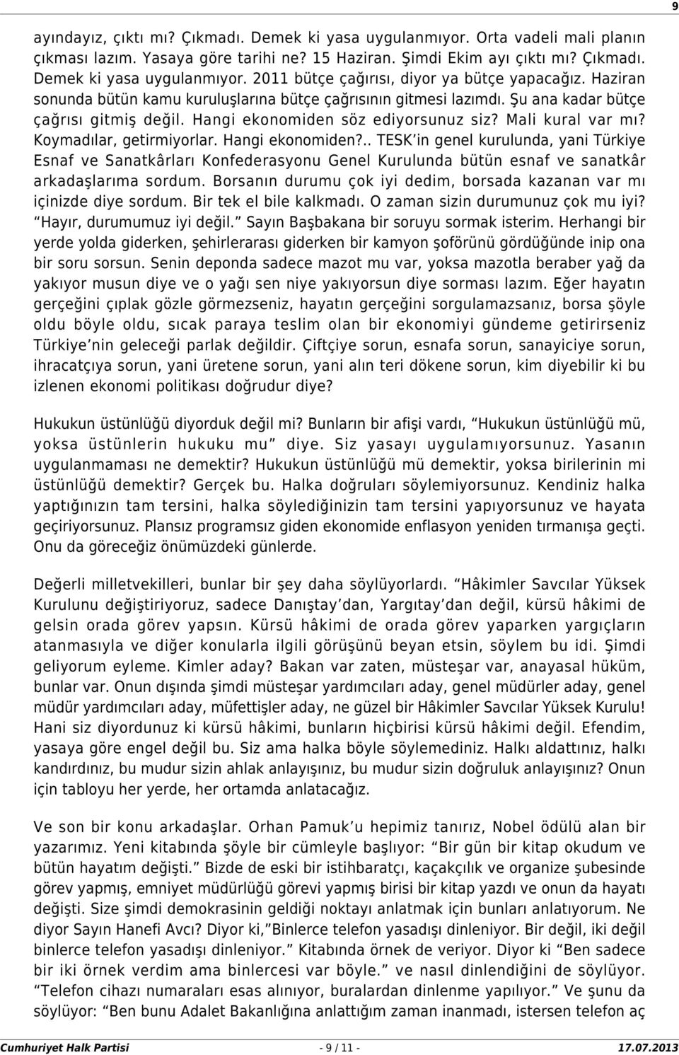 Hangi ekonomiden?.. TESK in genel kurulunda, yani Türkiye Esnaf ve Sanatkârları Konfederasyonu Genel Kurulunda bütün esnaf ve sanatkâr arkadaşlarıma sordum.