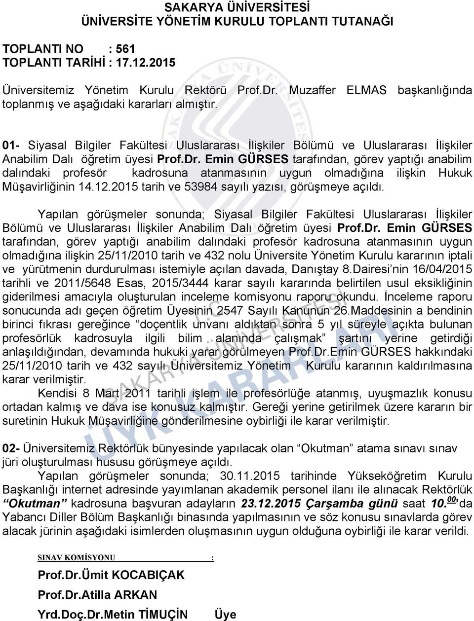 Emin GÜRSES tarafından, görev yaptığı anabilim dalındaki profesör kadrosuna atanmasının uygun olmadığına ilişkin Hukuk Müşavirliğinin 14.12.2015 tarih ve 53984 sayılı yazısı, görüşmeye açıldı.