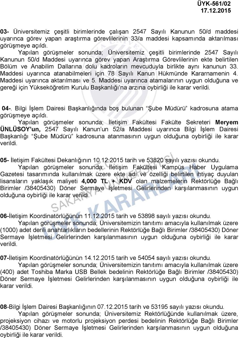 Yapılan görüşmeler sonunda; Üniversitemiz çeşitli birimlerinde 2547 Sayılı Kanunun 50/d Maddesi uyarınca görev yapan Araştırma Görevlilerinin ekte belirtilen Bölüm ve Anabilim Dallarına dolu