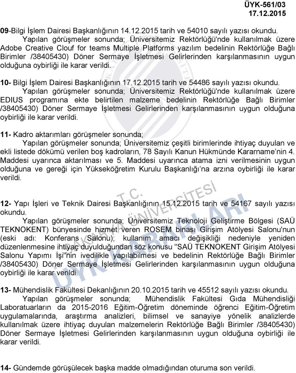 İşletmesi Gelirlerinden karşılanmasının uygun olduğuna oybirliği ile karar verildi. 10- Bilgi İşlem Dairesi Başkanlığının 17.12.2015 tarih ve 54486 sayılı yazısı okundu.