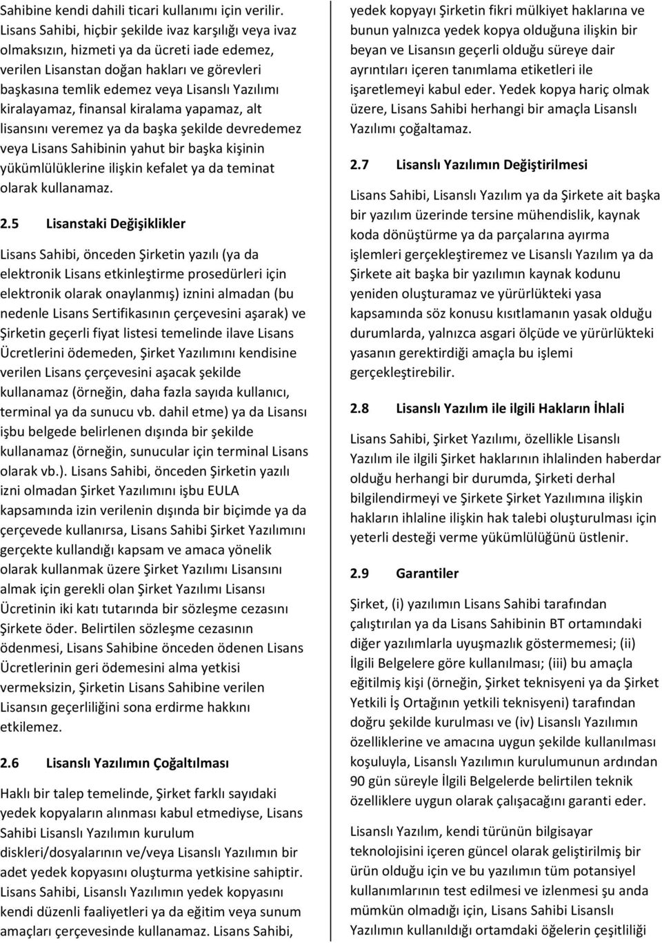 kiralayamaz, finansal kiralama yapamaz, alt lisansını veremez ya da başka şekilde devredemez veya Lisans Sahibinin yahut bir başka kişinin yükümlülüklerine ilişkin kefalet ya da teminat olarak