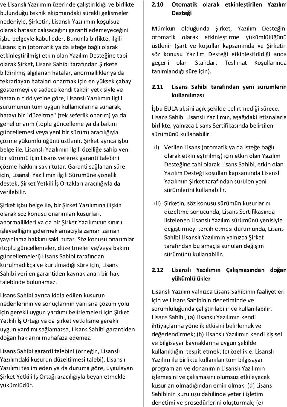 Bununla birlikte, ilgili Lisans için (otomatik ya da isteğe bağlı olarak etkinleştirilmiş) etkin olan Yazılım Desteğine tabi olarak Şirket, Lisans Sahibi tarafından Şirkete bildirilmiş algılanan