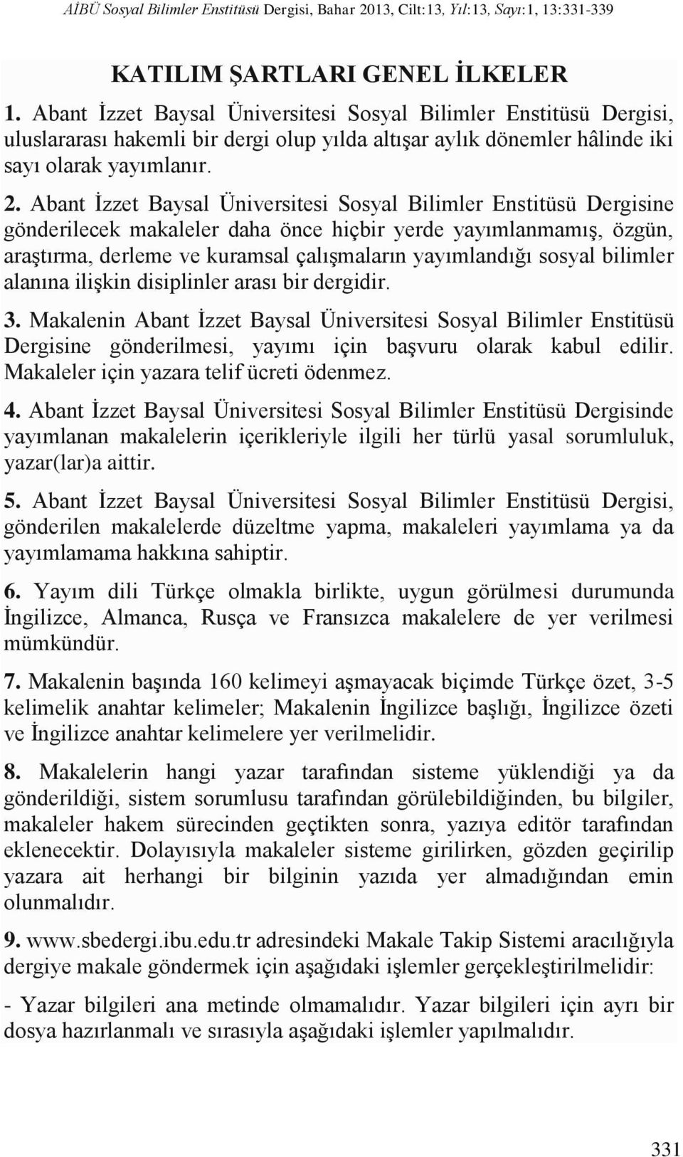 Abant İzzet Baysal Üniversitesi Sosyal Bilimler Enstitüsü Dergisine gönderilecek makaleler daha önce hiçbir yerde yayımlanmamış, özgün, araştırma, derleme ve kuramsal çalışmaların yayımlandığı sosyal