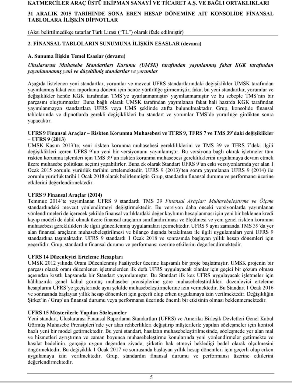 listelenen yeni standartlar, yorumlar ve mevcut UFRS standartlarındaki değişiklikler UMSK tarafından yayınlanmış fakat cari raporlama dönemi için henüz yürürlüğe girmemiştir; fakat bu yeni