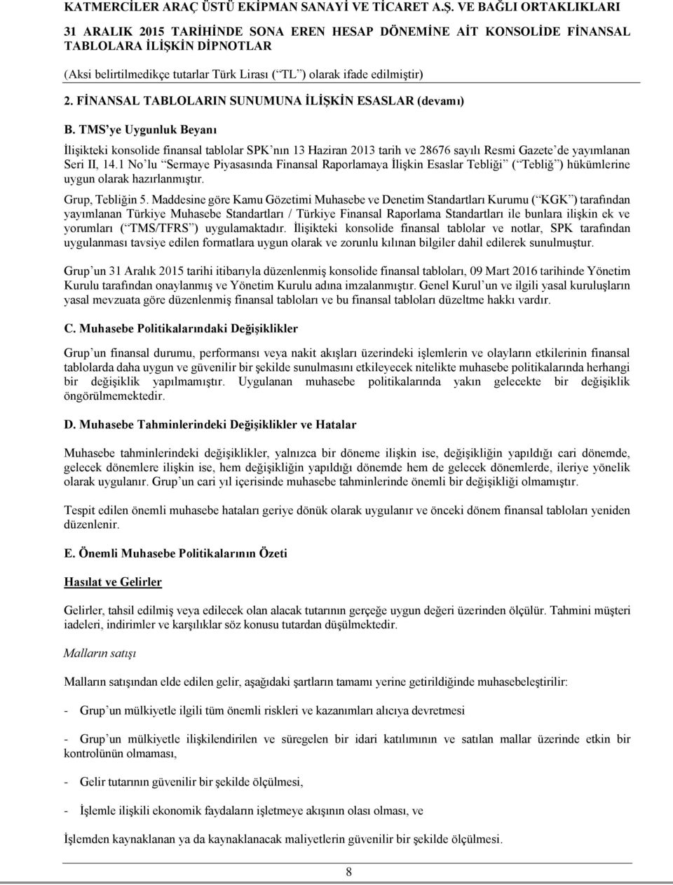 1 No lu Sermaye Piyasasında Finansal Raporlamaya İlişkin Esaslar Tebliği ( Tebliğ ) hükümlerine uygun olarak hazırlanmıştır. Grup, Tebliğin 5.