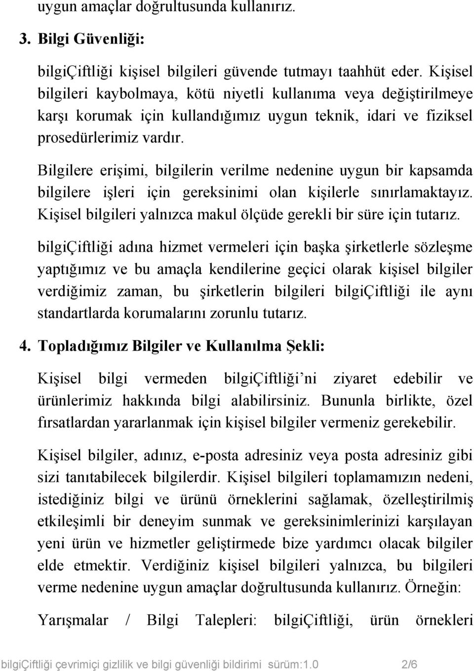 Bilgilere erişimi, bilgilerin verilme nedenine uygun bir kapsamda bilgilere işleri için gereksinimi olan kişilerle sınırlamaktayız.