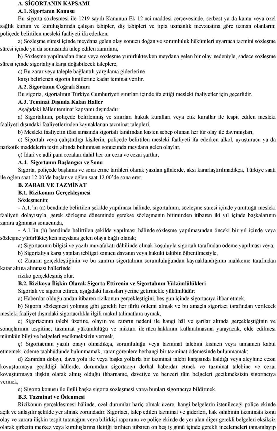 uzmanlık mevzuatına göre uzman olanların; poliçede belirtilen mesleki faaliyeti ifa ederken; a) Sözleşme süresi içinde meydana gelen olay sonucu doğan ve sorumluluk hükümleri uyarınca tazmini