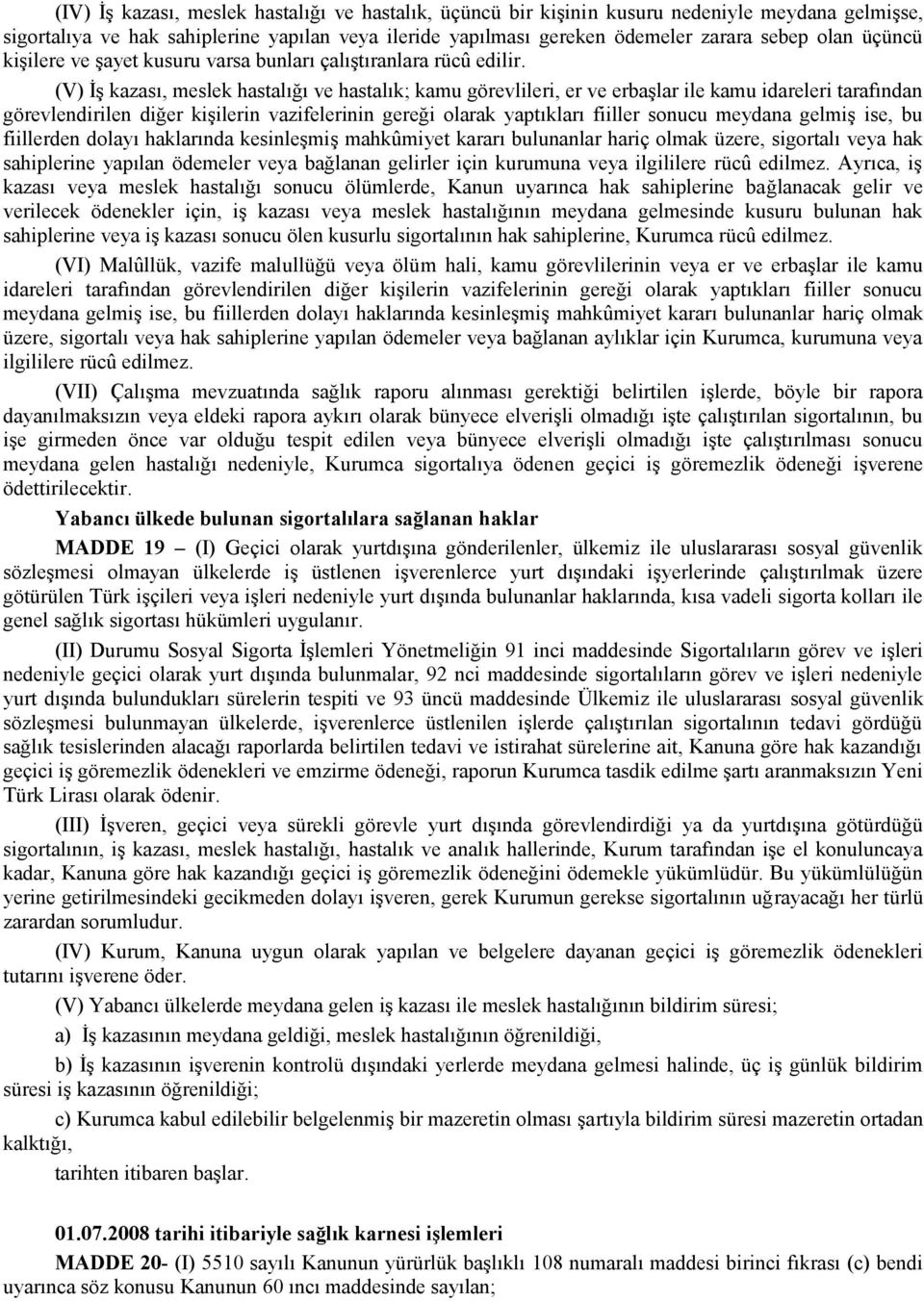 (V) İş kazası, meslek hastalığı ve hastalık; kamu görevlileri, er ve erbaşlar ile kamu idareleri tarafından görevlendirilen diğer kişilerin vazifelerinin gereği olarak yaptıkları fiiller sonucu