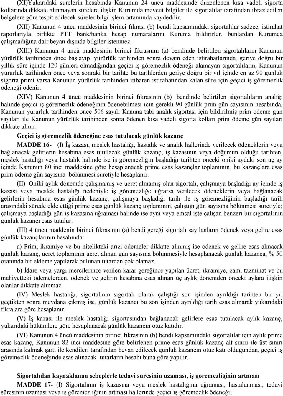 (XII) Kanunun 4 üncü maddesinin birinci fıkrası (b) bendi kapsamındaki sigortalılar sadece, istirahat raporlarıyla birlikte PTT bank/banka hesap numaralarını Kuruma bildirirler, bunlardan Kurumca