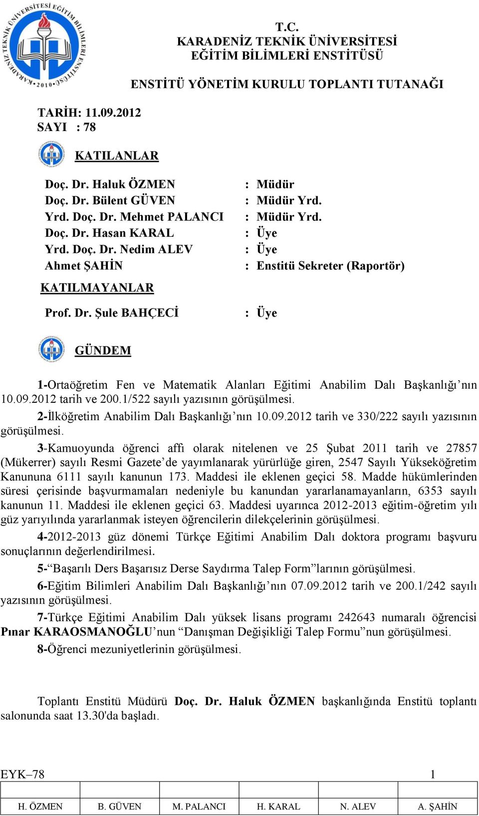 : Müdür Yrd. : Enstitü Sekreter (Raportör) GÜNDEM 1-Ortaöğretim Fen ve Matematik Alanları Eğitimi Anabilim Dalı Başkanlığı nın 10.09.2012 tarih ve 200.1/522 sayılı yazısının görüşülmesi.