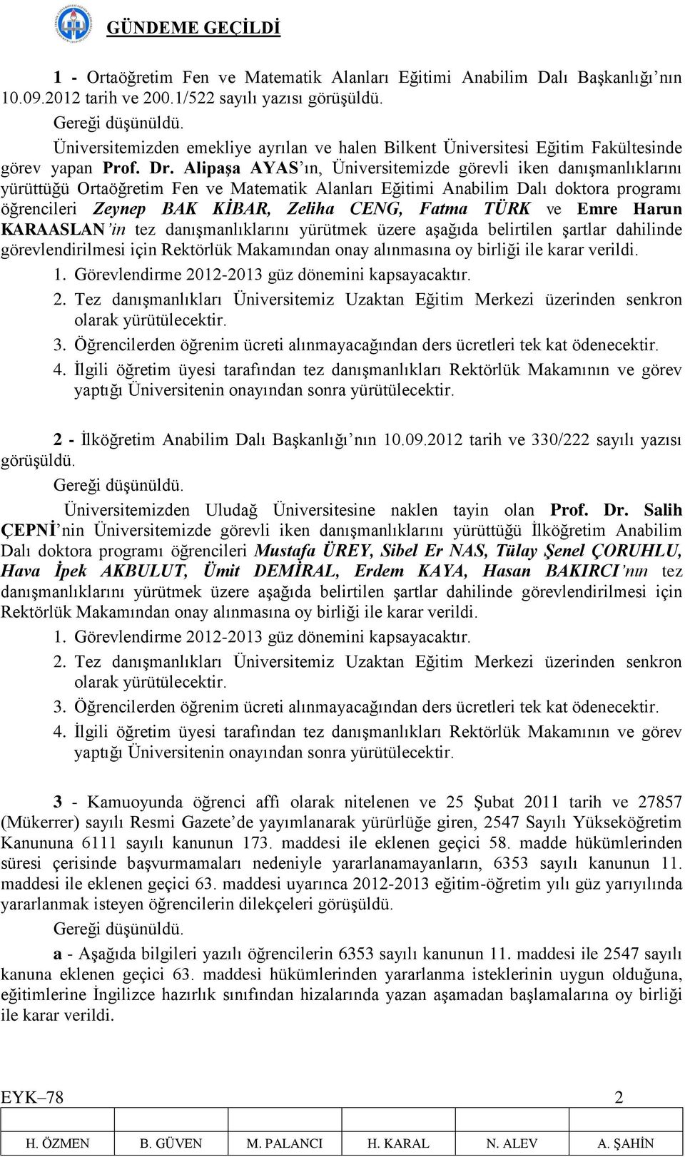 Alipaşa AYAS ın, Üniversitemizde görevli iken danışmanlıklarını yürüttüğü Ortaöğretim Fen ve Matematik Alanları Eğitimi Anabilim Dalı doktora programı öğrencileri Zeynep BAK KİBAR, Zeliha CENG, Fatma