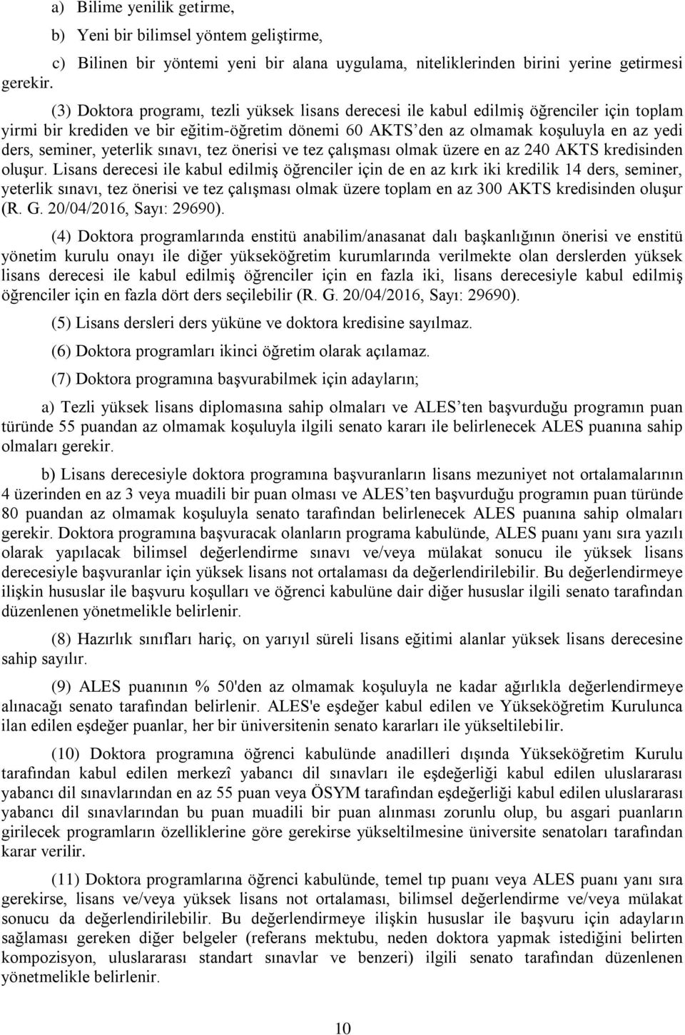 yeterlik sınavı, tez önerisi ve tez çalışması olmak üzere en az 240 AKTS kredisinden oluşur.