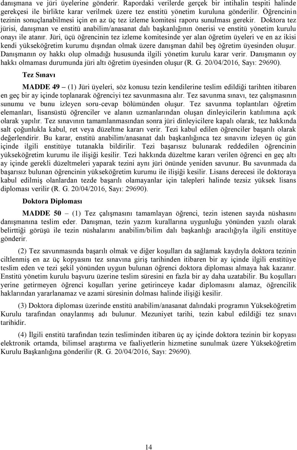 Doktora tez jürisi, danışman ve enstitü anabilim/anasanat dalı başkanlığının önerisi ve enstitü yönetim kurulu onayı ile atanır.