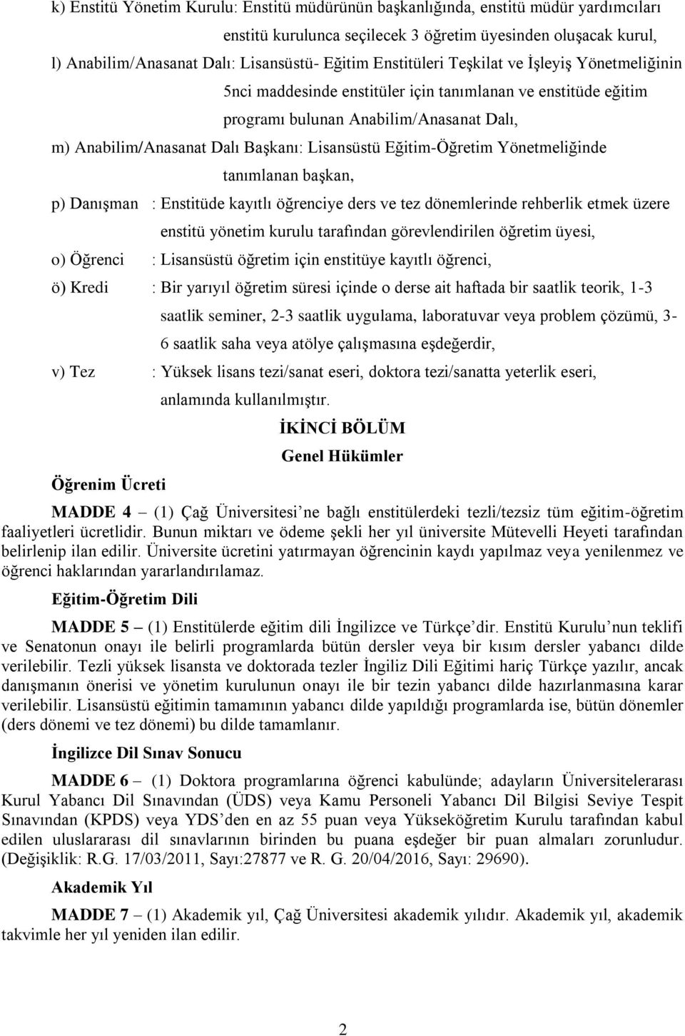 Eğitim-Öğretim Yönetmeliğinde tanımlanan başkan, p) Danışman : Enstitüde kayıtlı öğrenciye ders ve tez dönemlerinde rehberlik etmek üzere enstitü yönetim kurulu tarafından görevlendirilen öğretim