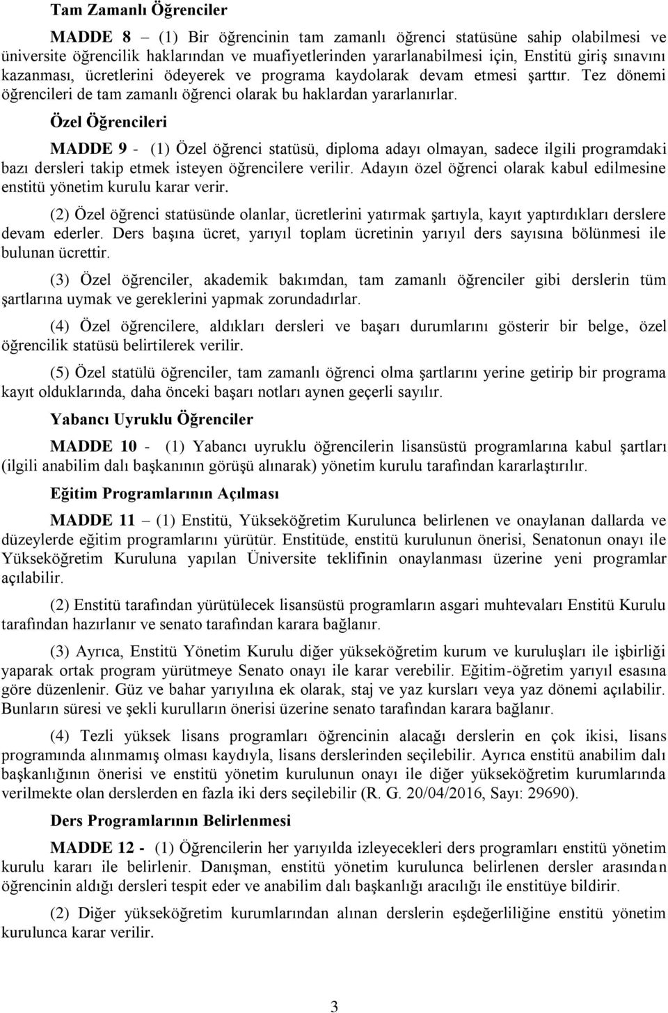 Özel Öğrencileri MADDE 9 - (1) Özel öğrenci statüsü, diploma adayı olmayan, sadece ilgili programdaki bazı dersleri takip etmek isteyen öğrencilere verilir.