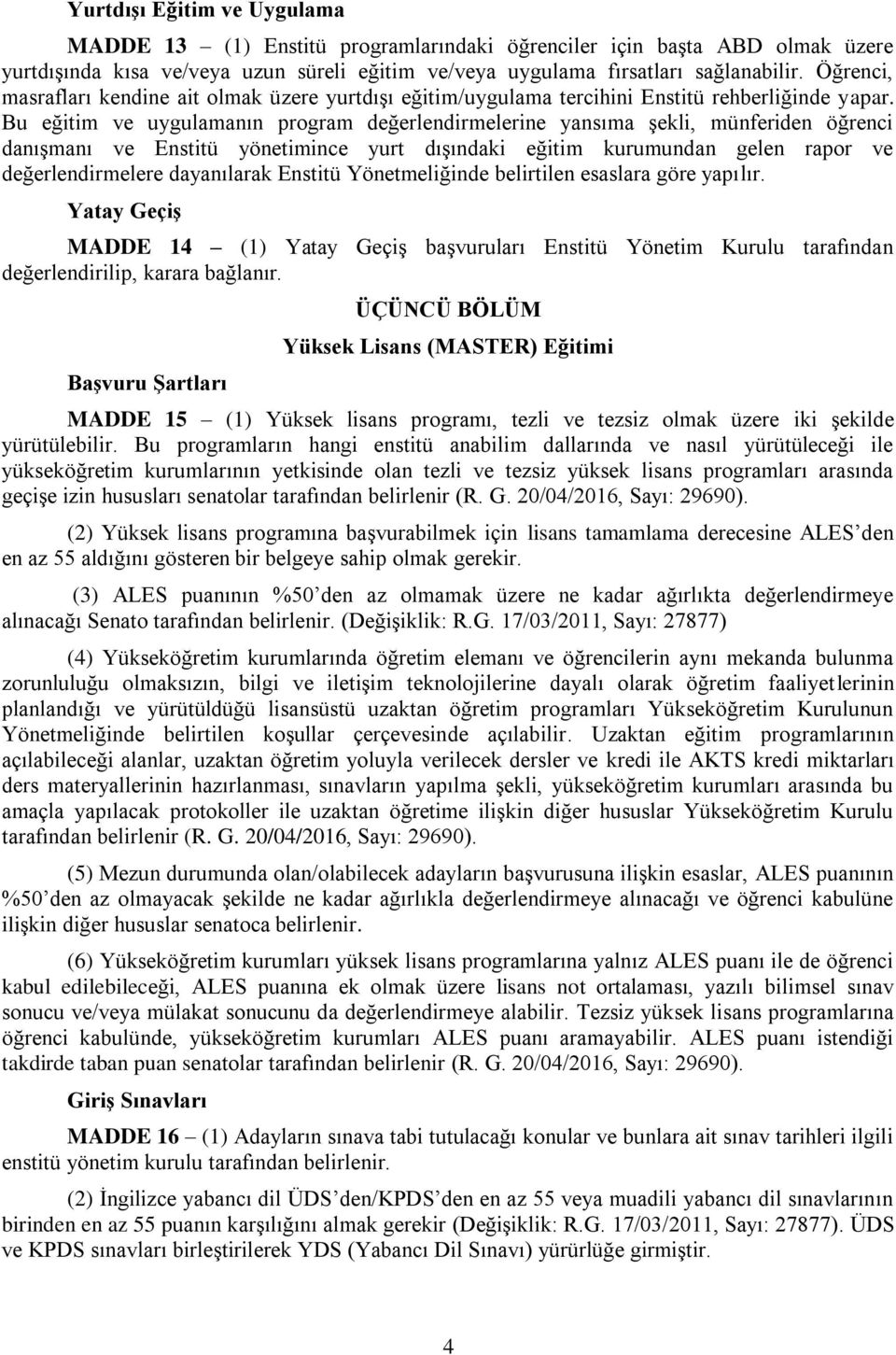 Bu eğitim ve uygulamanın program değerlendirmelerine yansıma şekli, münferiden öğrenci danışmanı ve Enstitü yönetimince yurt dışındaki eğitim kurumundan gelen rapor ve değerlendirmelere dayanılarak