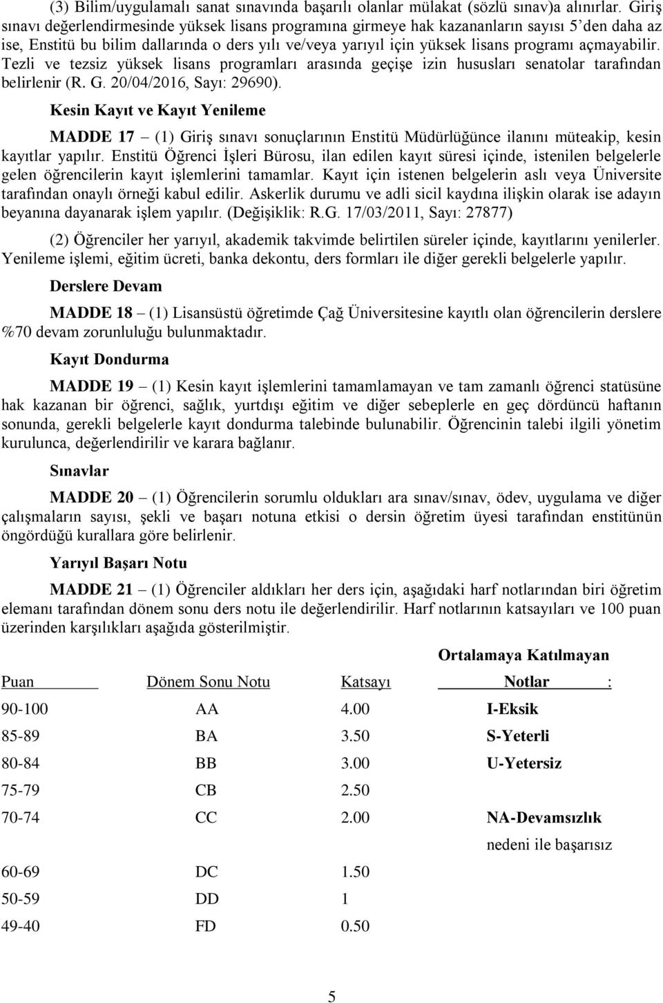 açmayabilir. Tezli ve tezsiz yüksek lisans programları arasında geçişe izin hususları senatolar tarafından belirlenir (R. G. 20/04/2016, Sayı: 29690).