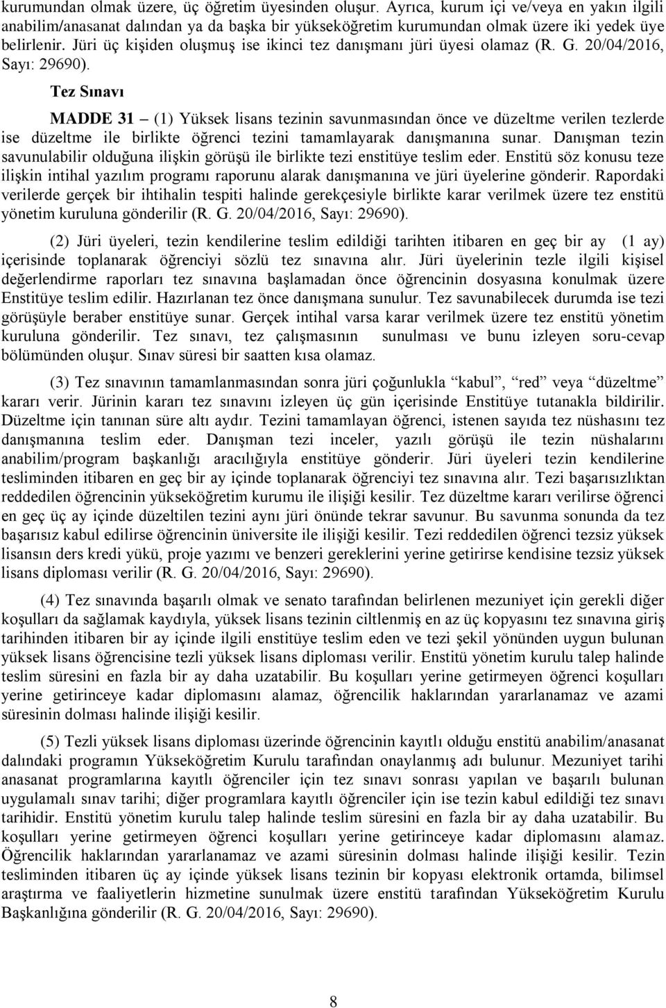 Tez Sınavı MADDE 31 (1) Yüksek lisans tezinin savunmasından önce ve düzeltme verilen tezlerde ise düzeltme ile birlikte öğrenci tezini tamamlayarak danışmanına sunar.