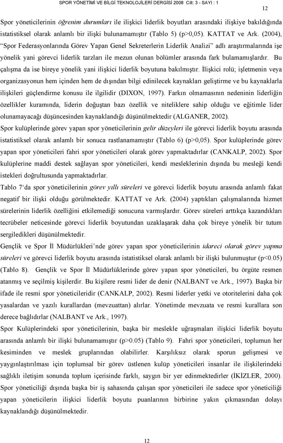 bulamamışlardır. Bu çalışma da ise bireye yönelik yani ilişkici liderlik boyutuna bakılmıştır.