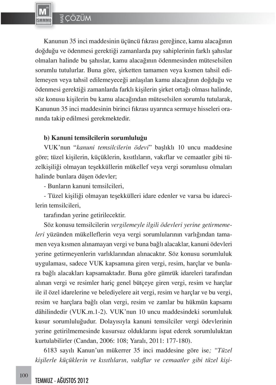 Buna göre, şirketten tamamen veya kısmen tahsil edilemeyen veya tahsil edilemeyeceği anlaşılan kamu alacağının doğduğu ve ödenmesi gerektiği zamanlarda farklı kişilerin şirket ortağı olması halinde,