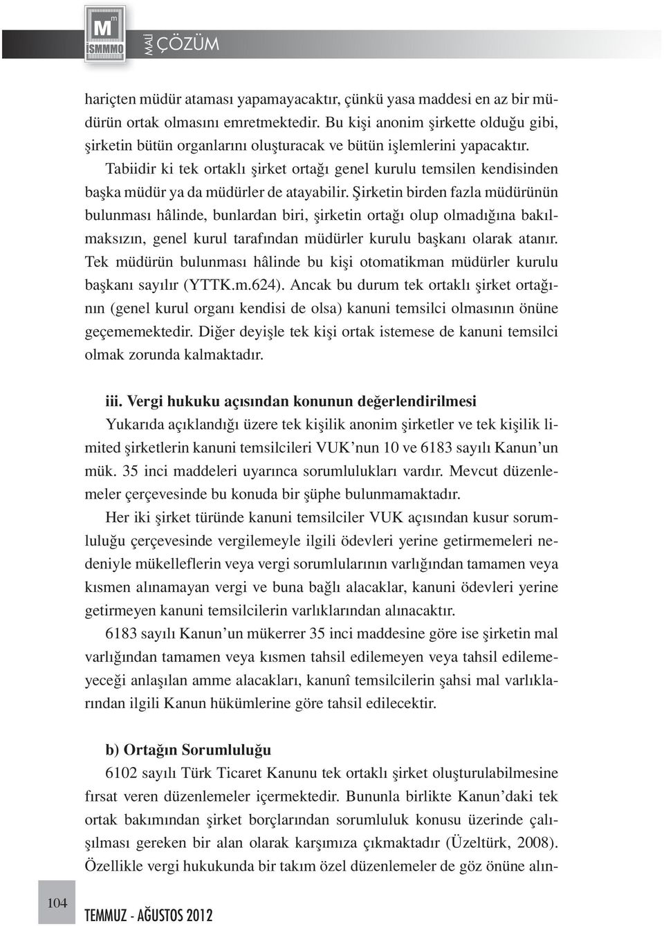 Tabiidir ki tek ortaklı şirket ortağı genel kurulu temsilen kendisinden başka müdür ya da müdürler de atayabilir.