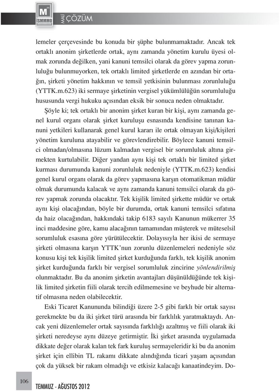 şirketlerde en azından bir ortağın, şirketi yönetim hakkının ve temsil yetkisinin bulunması zorunluluğu (YTTK.m.623) iki sermaye şirketinin vergisel yükümlülüğün sorumluluğu hususunda vergi hukuku açısından eksik bir sonuca neden olmaktadır.