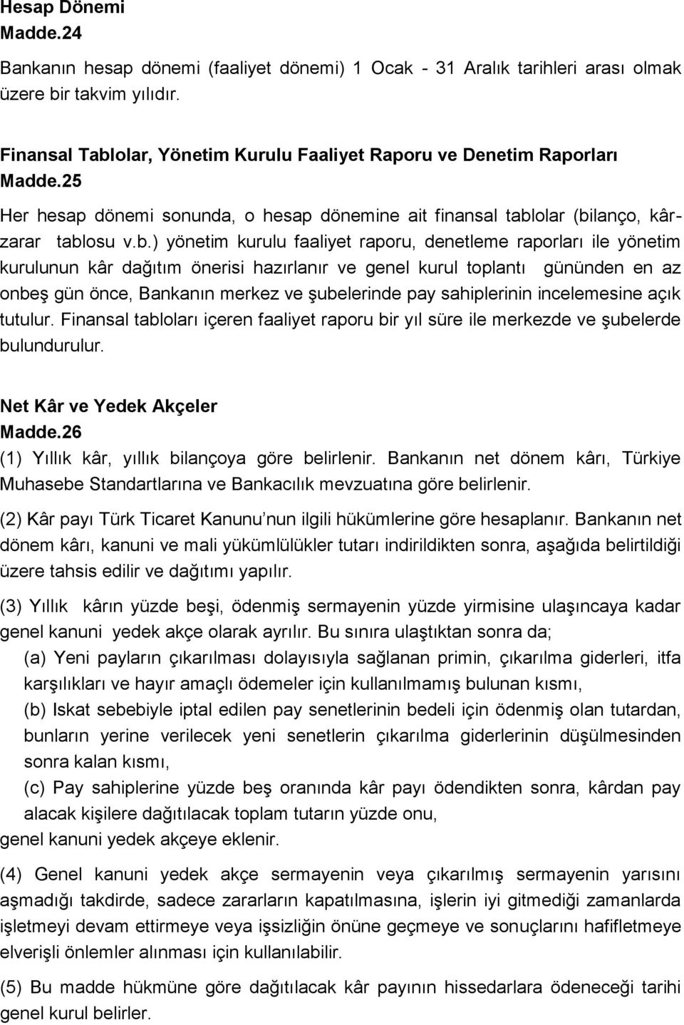 olar, Yönetim Kurulu Faaliyet Raporu ve Denetim Raporları Madde.25 Her hesap dönemi sonunda, o hesap dönemine ait finansal tabl